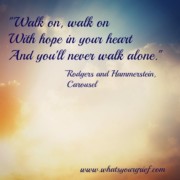Walk on, walk on with hope in your heart, And you'll never walk alone. Rodgers And Hammerstein Carousel