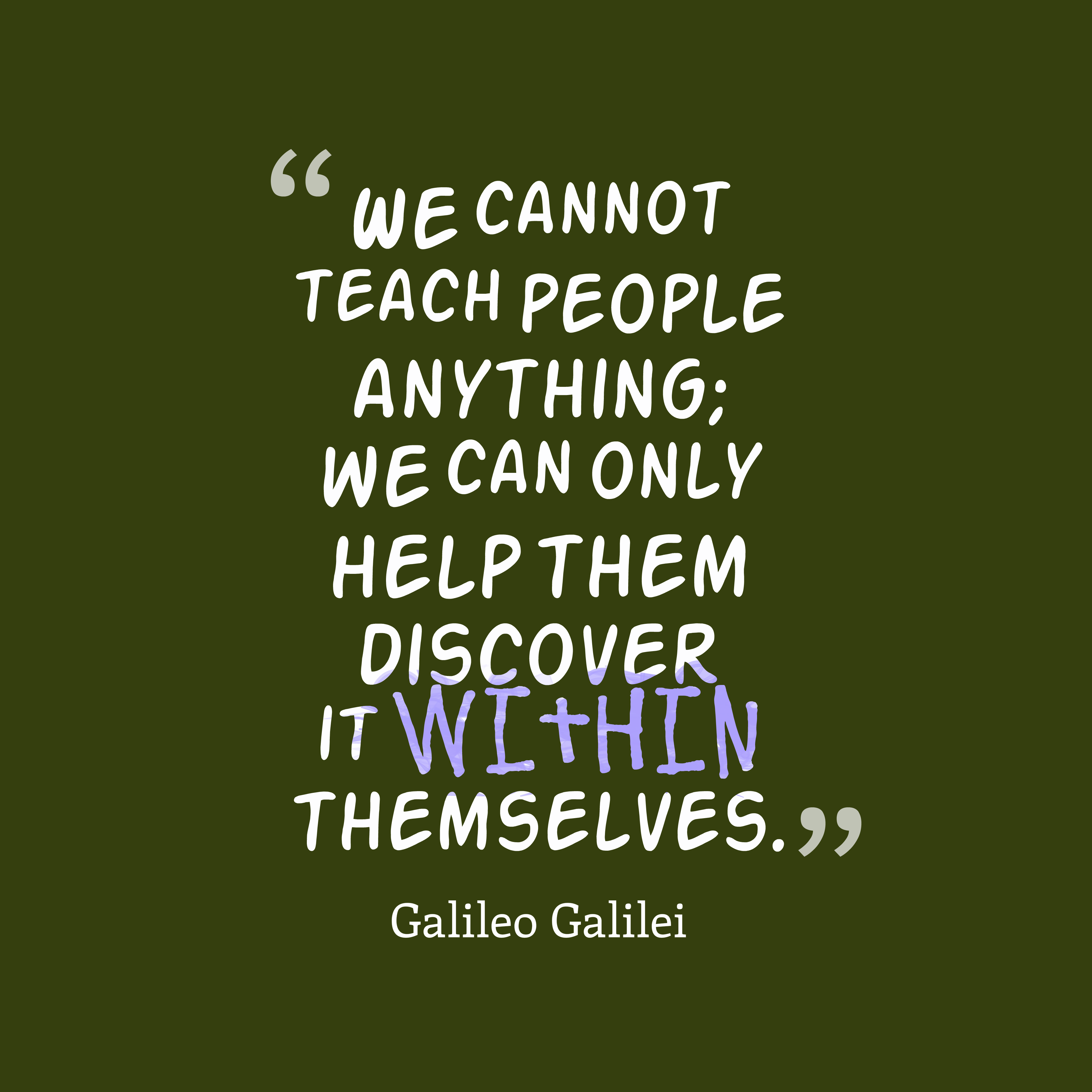 We Cannot Teach People Anything We Can Only Help Them Discover It Within Themselves
