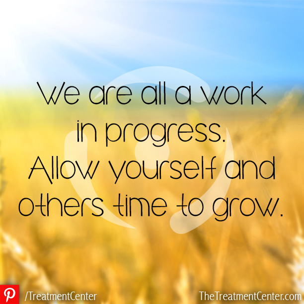 We are all a work in progress. Allow yourself and others time to grow