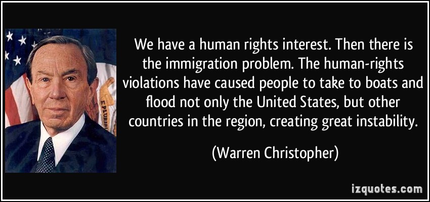 We have a human rights interest. Then there is the immigration problem. The human-rights violations have caused people to take to boats and flood not only the ... Warren Christopher