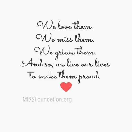 We love them We miss them We grieve them And so we live our lives to make them proud