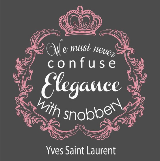 We must never confuse elegance with snobbery. Yves Saint Laurent