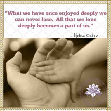 What we have once enjoyed deeply we can never lose. All that we love deeply becomes a part of us. Helen Keller