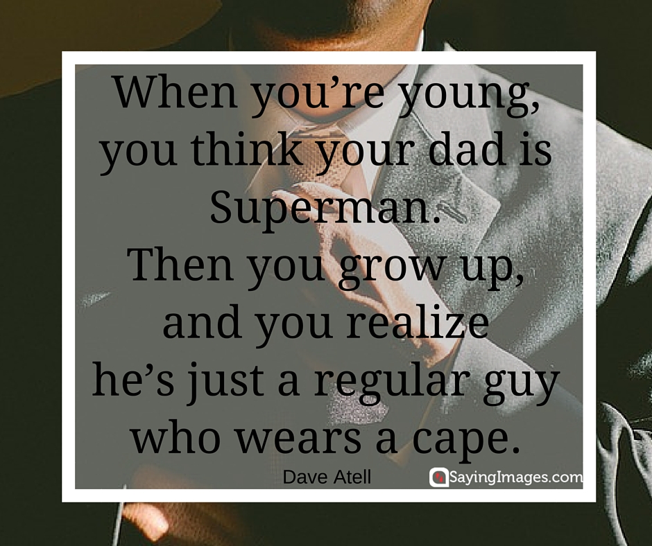 When you're young, you think your dad is Superman. Then you grow up, and you realize he's just a regular guy who wears a cape. Dave Attell