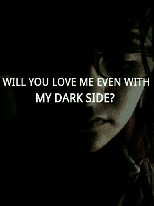 36. Will you love me even with my dark side? 