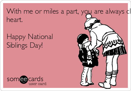 With Me Or Miles A Part, You Are Always Heart Happy National Siblings Day