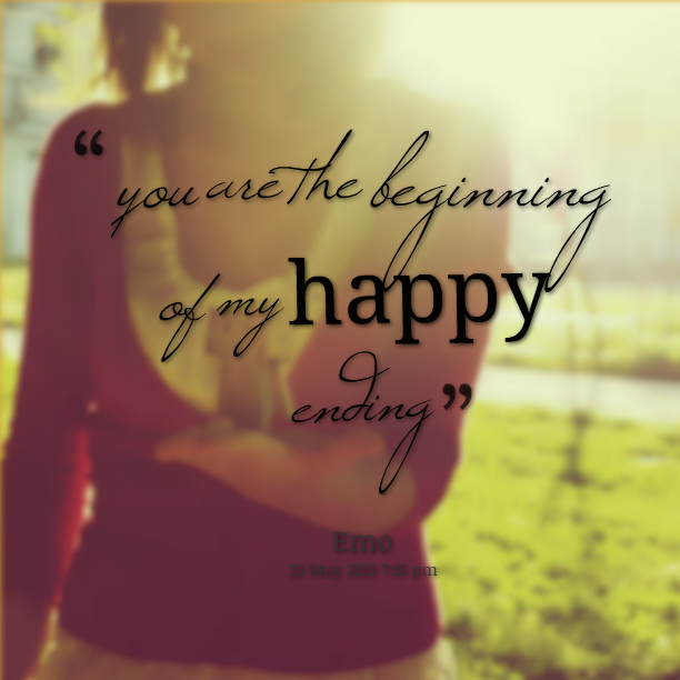 You are the beginning of my happy ending