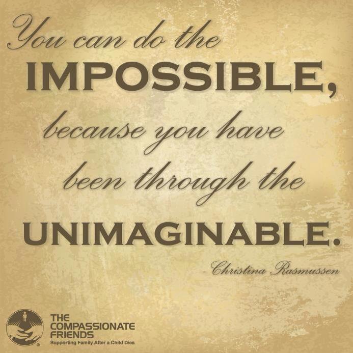 You can do the impossible because you have been through the unimaginable. Christina Rasmussen