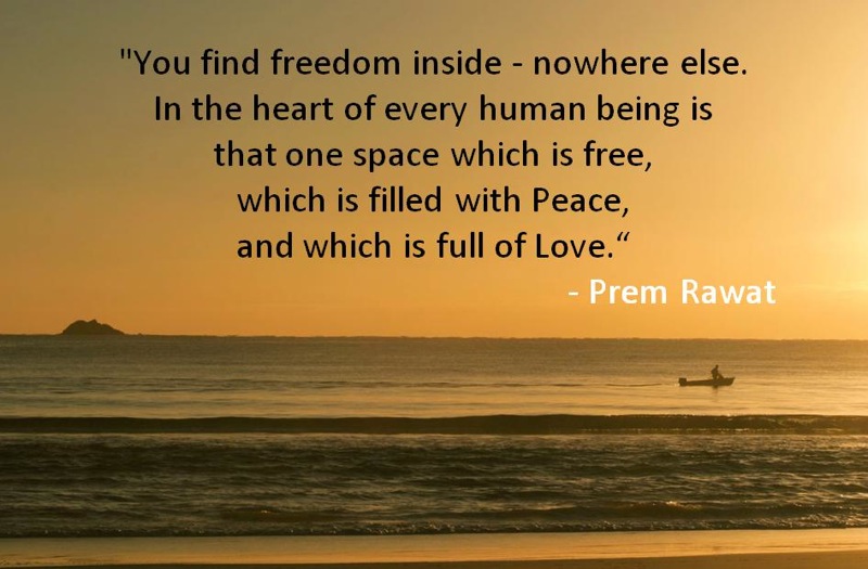 You find freedom inside- nowhere else. In the heart of every human being is that one space which is free, which… Prem Rawat