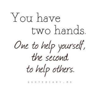 You have two hands, one for helping yourself, the other for helping others