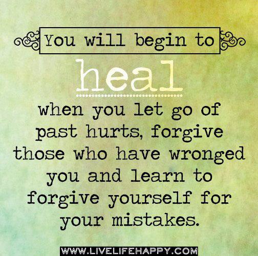You will begin to heal when you let go of past hurts, forgive those who have wronged you, and learn to forgive yourself for your mistakes.
