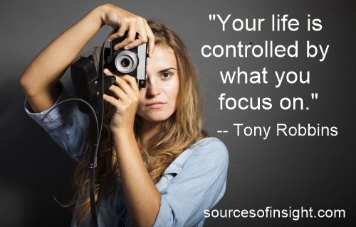 Your life is controlled by what you focus on. Tony Robbins