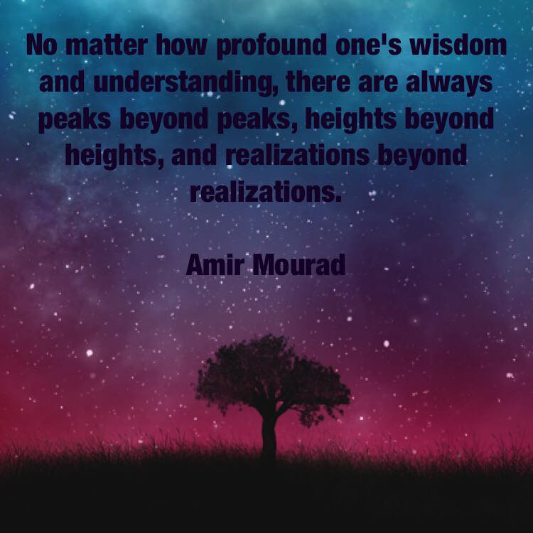 No matter how profound one's wisdom and understanding, there are always peaks beyond peaks, heights beyond heights, and realizations beyond realizations.