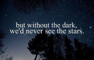 but without the dark wed never see the stars
