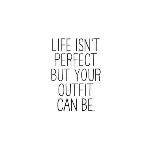 Life isn't perfect but your outfit can be