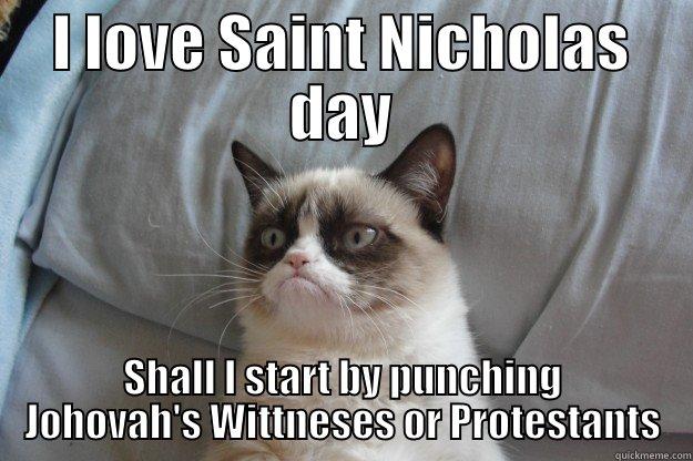I Love Saint Nicholas Day Shall I Start By Punching Johovah's Wittneses Or Protestants