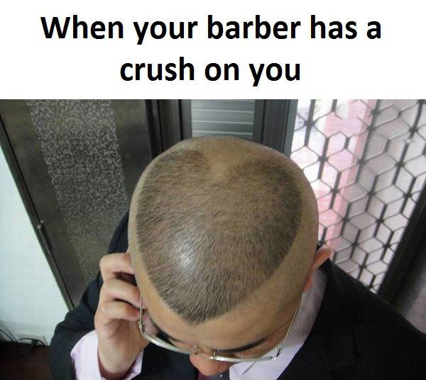 When your barber has a crush on you.