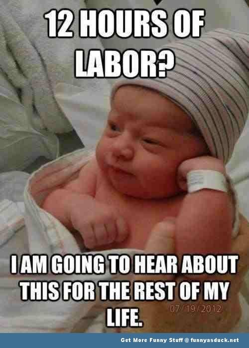 12 Hours Of Labor1 I Am Going To Hear About This For The Rest Of My Life Funny Baby Meme