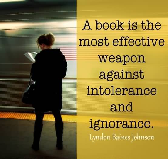 A book is the most effective weapon against intolerance and ignorance. Lyndon Baines Johnson