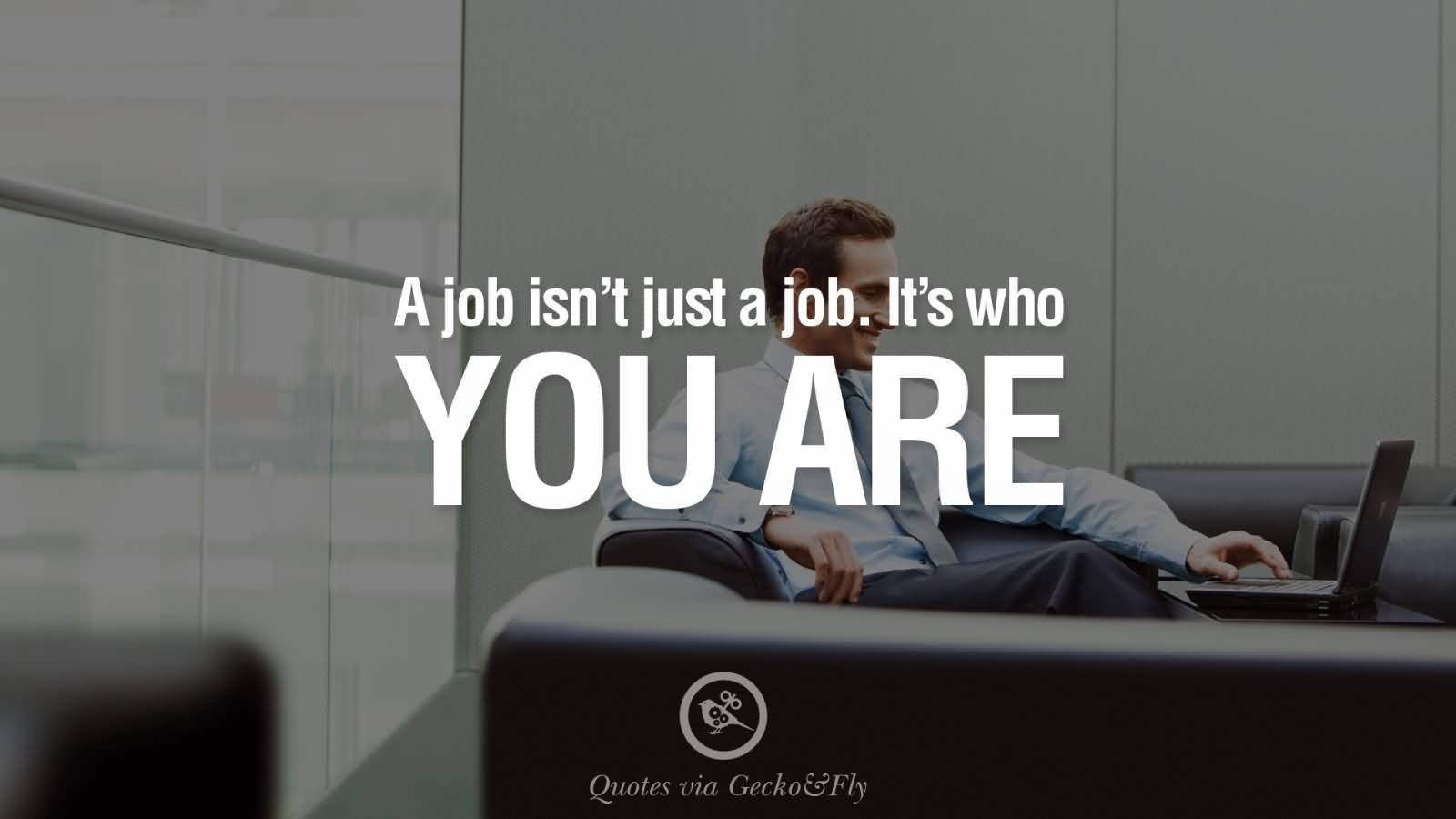A job isn't just a job. It's who you are.