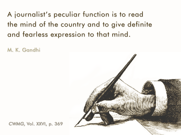 A journalist's peculiar function is to read the mind of the country and to give definite and fearless expression to that mind. M.K. Gandhi