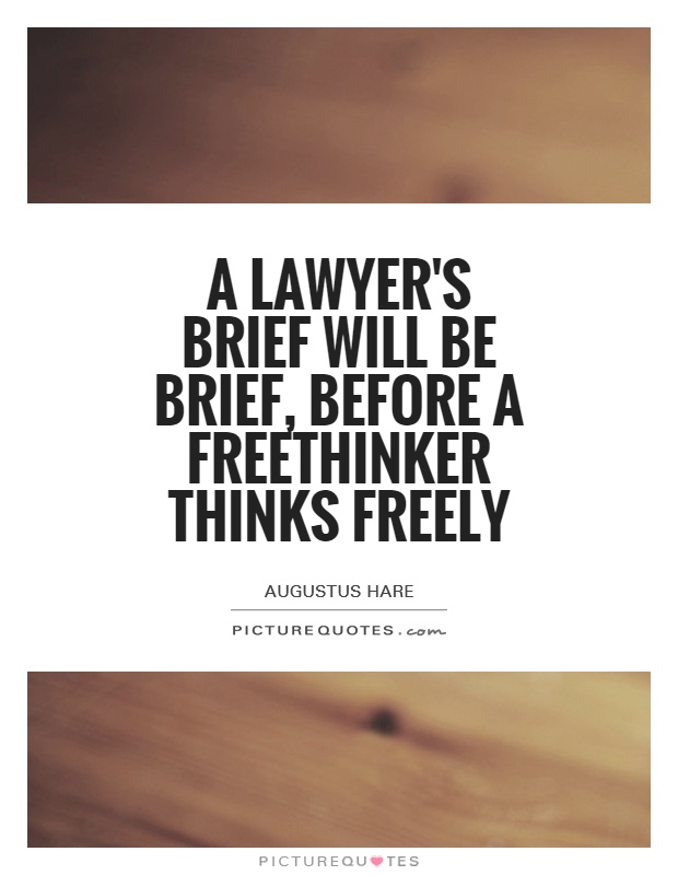 A lawyer's brief will be brief, before a freethinker thinks freely. Augustus William