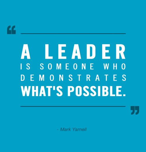 A leader is someone who demonstrates what’s possible. Mark Yarnell