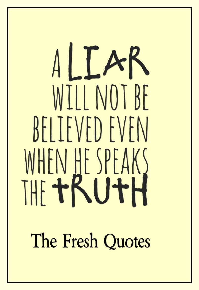 A liar will not be believed, even when he speaks the truth