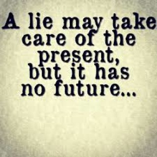 A lie may take care of the present but it has no future