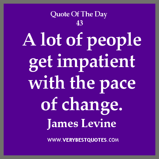 A lot of people get impatient with the pace of change. James Levine