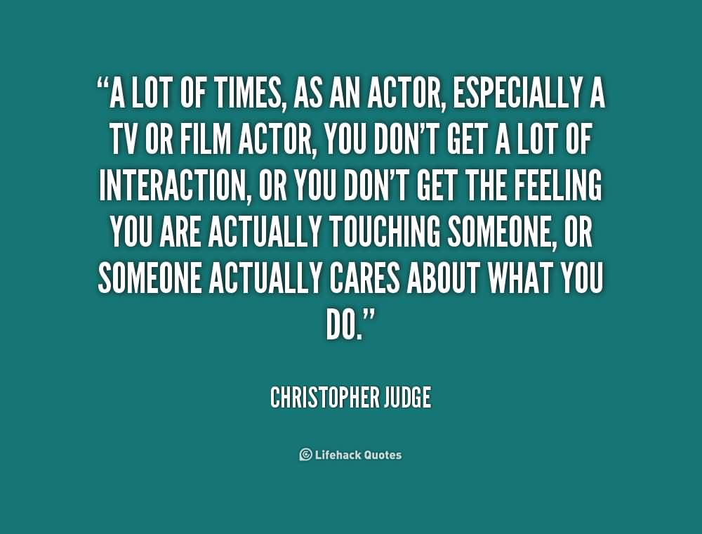 A lot of times, as an actor, especially a TV or film actor, you don’t get a lot of interaction, or you don’t get the feeling you are actually … Christopher Judge