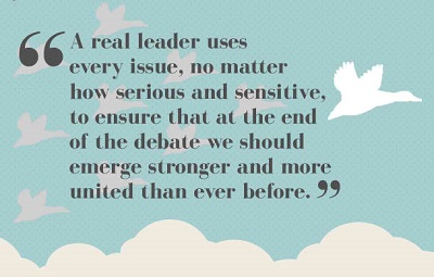 A real leader uses every issue, no matter how serious and sensitive, to ensure that at the end of the debate we should emerge stronger and more united than ...