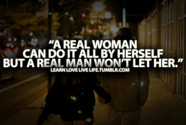 A real woman can do it by herself... But a real man won't let her