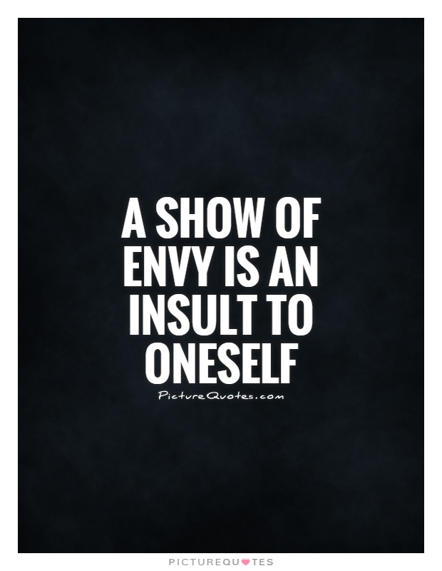 A show of envy is an insult to oneself