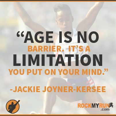 Age is no barrier. Its a limitation you put on your mind. Jackie Joyner Kersee