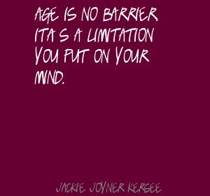 Age is no barrier. It's a limitation you put on your mind. Jackie Joyner-Kersee
