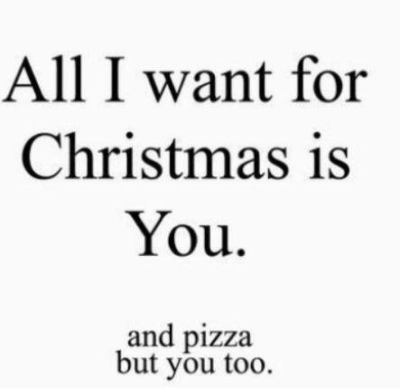 All I Want For Christmas Is You. And Pizza But You Too Funny Picture