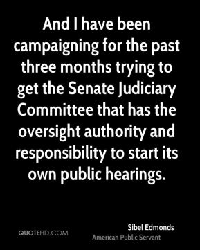 And I have been campaigning for the past three months trying to get the Senate Judiciary Committee that has the oversight … Sibel Edmonds