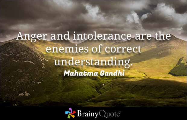 Anger and intolerance are the enemies of correct understanding. Mahatma Gandhi