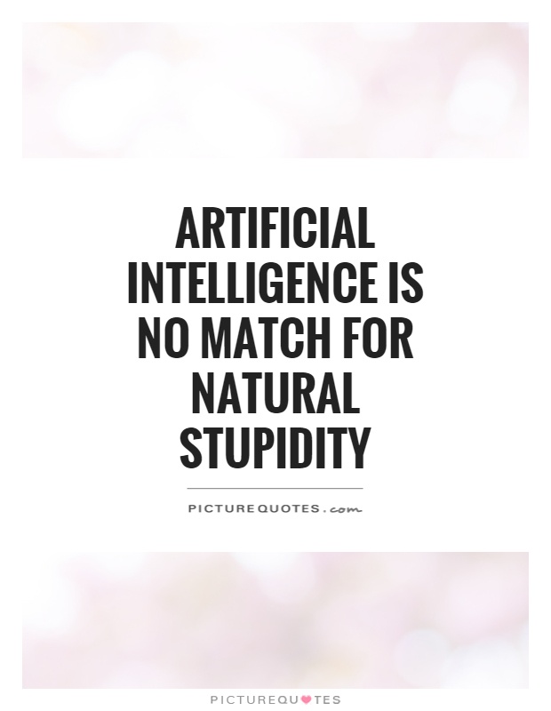 Artificial Intelligence is no match for natural stupidity
