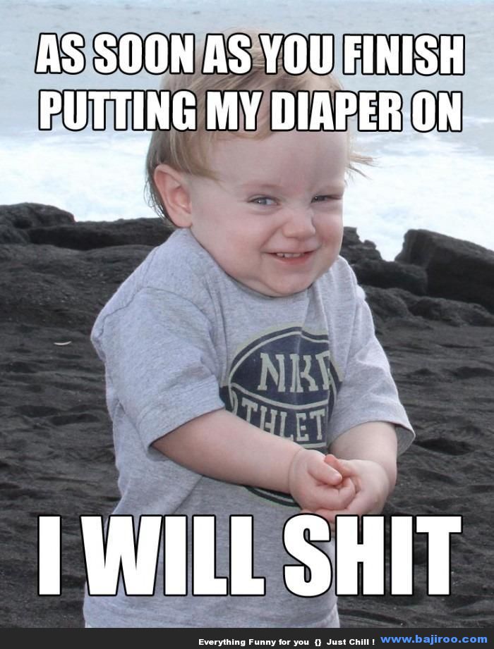 As Soon As You Finish Putting My Diaper On I Will Shit Funny Meme