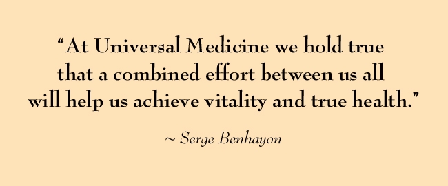 At Universal Medicine we hold true that a combined effort between us all will help us achieve vitality… Serge Benhayon