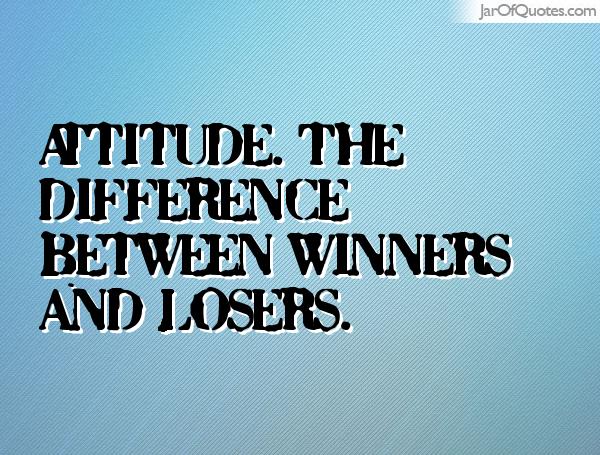 Attitude. The difference between winners and losers