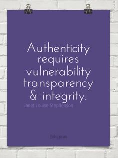 Authenticity requires a certain measure of vulnerability, transparency, and integrity. Janet Louise Stepenson