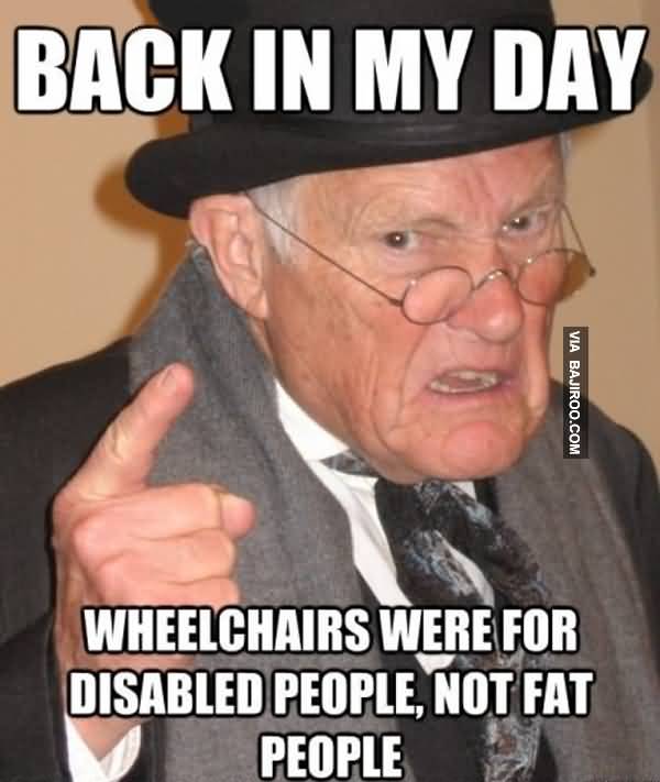 Back In My Day Wheelchairs Were For Disabled People, Not Fat People Funny Meme