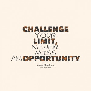Challenge your limit, never miss an opportunity to live. Alston Theodorus