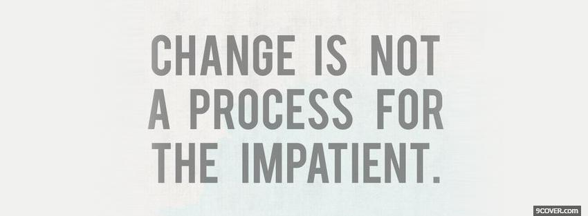 Change is not a process for the impatient