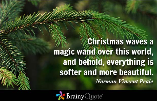 Christmas waves a magic wand over this world, and behold, everything is softer and more beautiful. Norman Vincent Peale