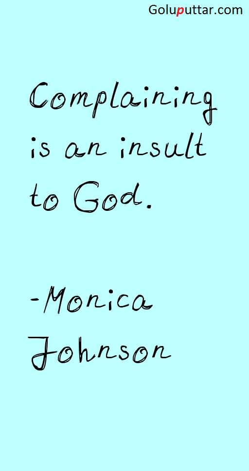 Complaining is an insult to God. Monica Johnson