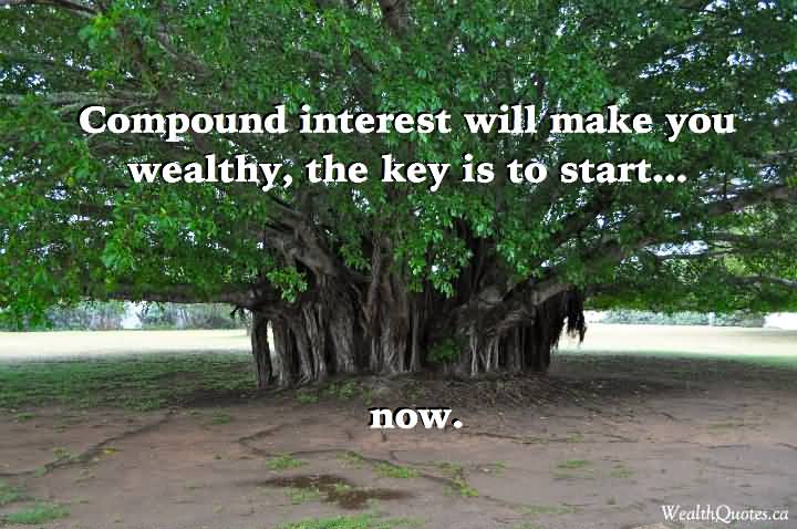 Compound Interest will make you wealthy, the key is to start…. now
